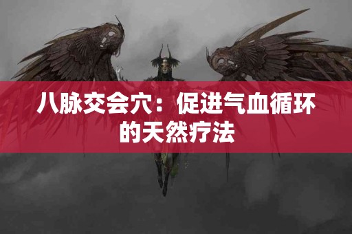 八脉交会穴：促进气血循环的天然疗法