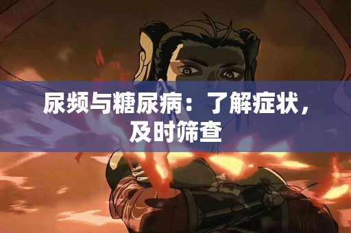 尿频与糖尿病：了解症状，及时筛查