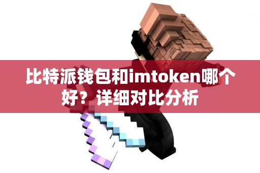 比特派钱包和imtoken哪个好？详细对比分析