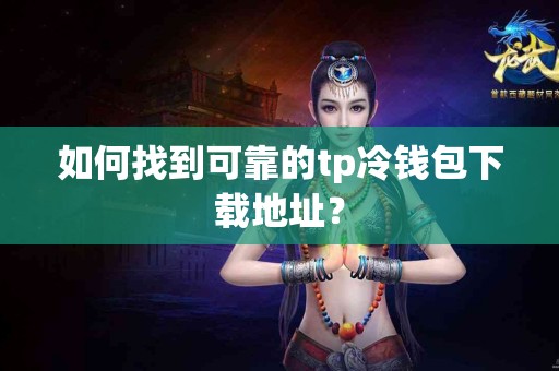 如何找到可靠的tp冷钱包下载地址？