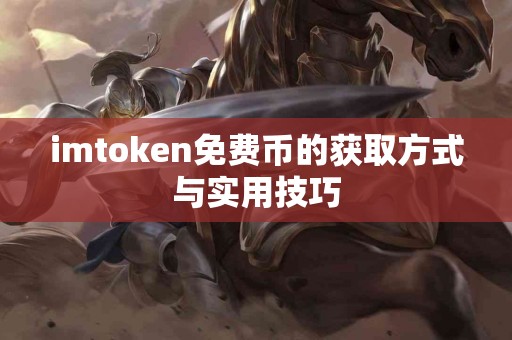imtoken免费币的获取方式与实用技巧