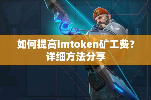 如何提高imtoken矿工费？详细方法分享