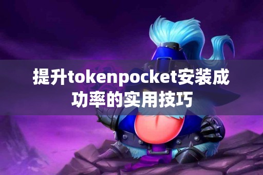 提升tokenpocket安装成功率的实用技巧