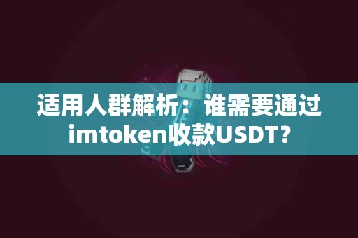 适用人群解析：谁需要通过imtoken收款USDT？