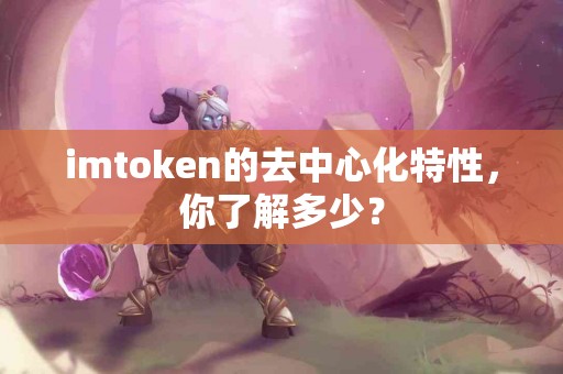 imtoken的去中心化特性，你了解多少？
