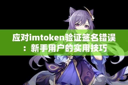 应对imtoken验证签名错误：新手用户的实用技巧