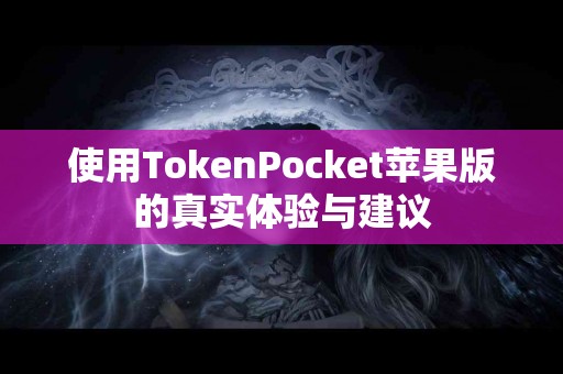 使用TokenPocket苹果版的真实体验与建议