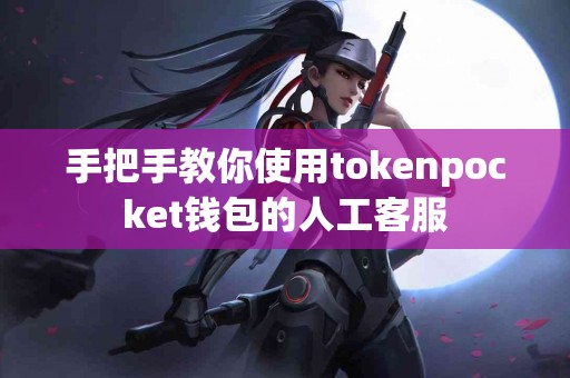 手把手教你使用tokenpocket钱包的人工客服
