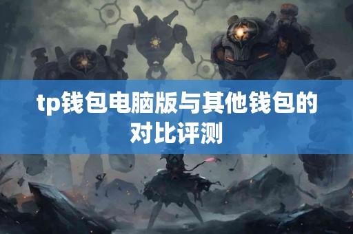 tp钱包电脑版与其他钱包的对比评测