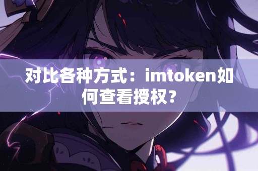 对比各种方式：imtoken如何查看授权？