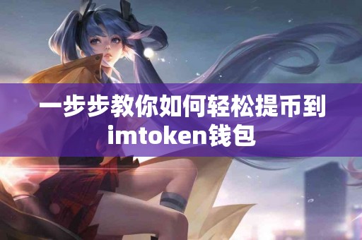 一步步教你如何轻松提币到imtoken钱包