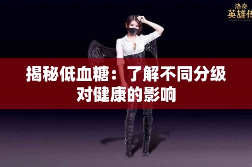 揭秘低血糖：了解不同分级对健康的影响