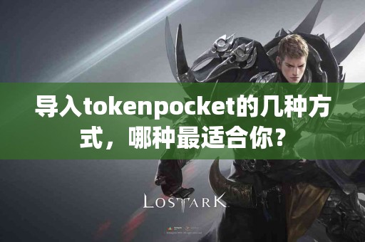 导入tokenpocket的几种方式，哪种最适合你？