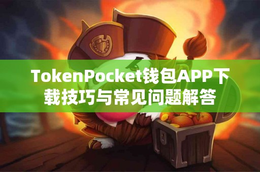 TokenPocket钱包APP下载技巧与常见问题解答