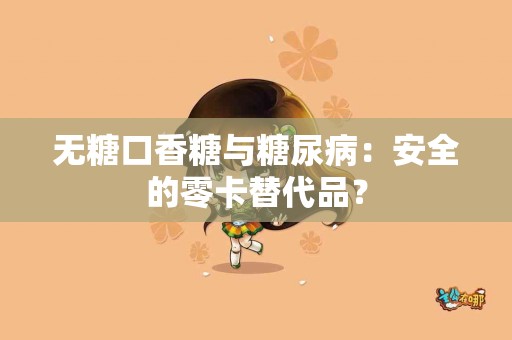 无糖口香糖与糖尿病：安全的零卡替代品？