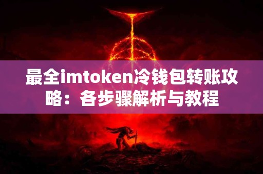 最全imtoken冷钱包转账攻略：各步骤解析与教程