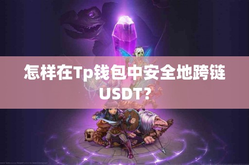 怎样在Tp钱包中安全地跨链USDT？