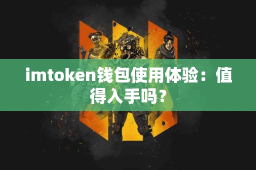 imtoken钱包使用体验：值得入手吗？