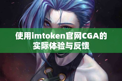 使用imtoken官网CGA的实际体验与反馈