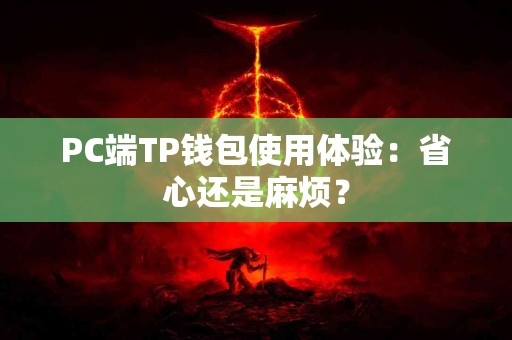 PC端TP钱包使用体验：省心还是麻烦？