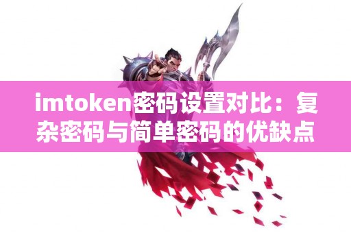 imtoken密码设置对比：复杂密码与简单密码的优缺点