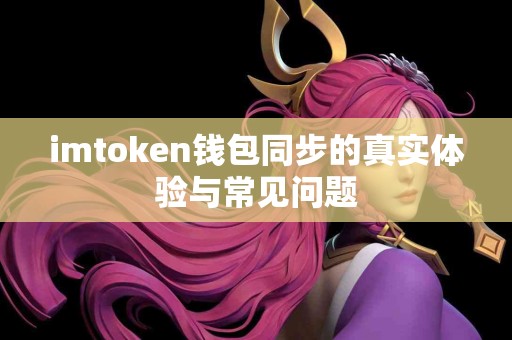 imtoken钱包同步的真实体验与常见问题