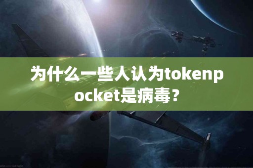 为什么一些人认为tokenpocket是病毒？