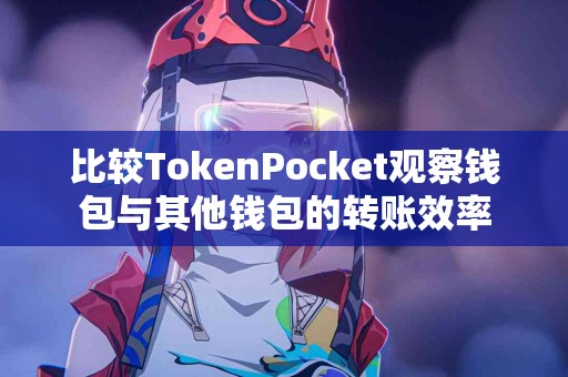 比较TokenPocket观察钱包与其他钱包的转账效率