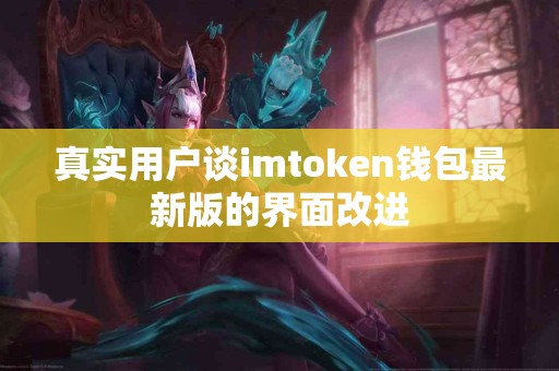 真实用户谈imtoken钱包最新版的界面改进
