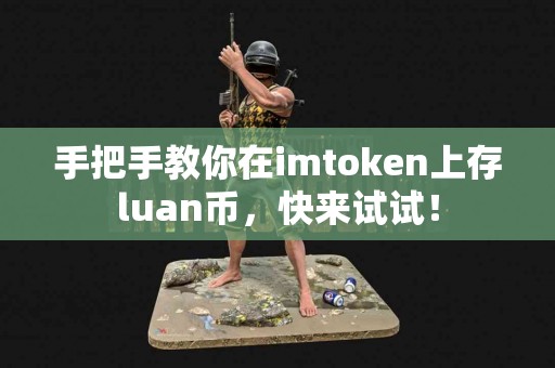 手把手教你在imtoken上存luan币，快来试试！