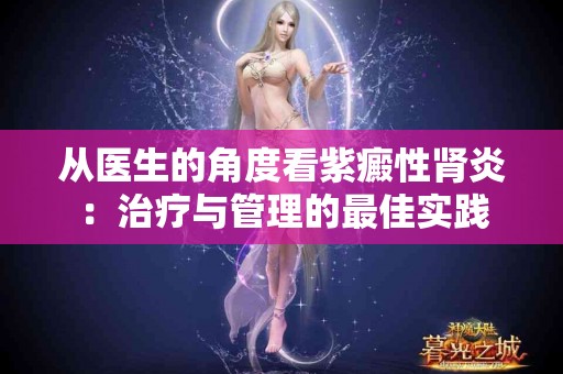 从医生的角度看紫癜性肾炎：治疗与管理的最佳实践