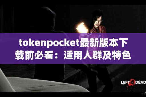 tokenpocket最新版本下载前必看：适用人群及特色