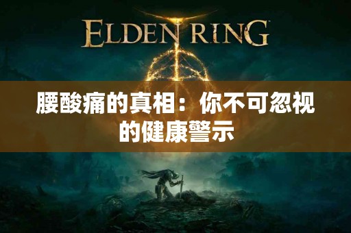 腰酸痛的真相：你不可忽视的健康警示