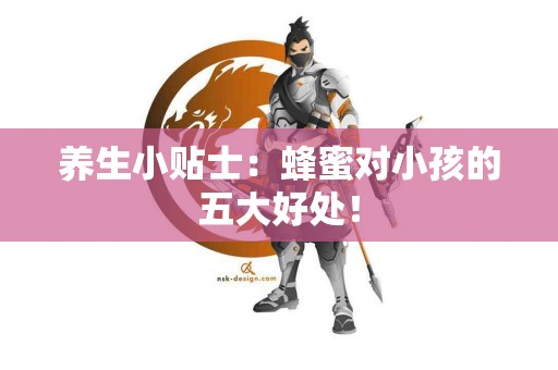养生小贴士：蜂蜜对小孩的五大好处！