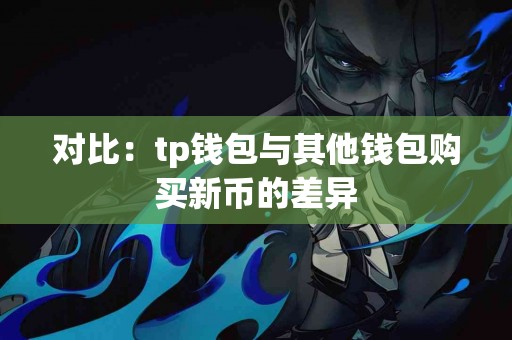 对比：tp钱包与其他钱包购买新币的差异