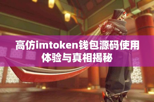 高仿imtoken钱包源码使用体验与真相揭秘