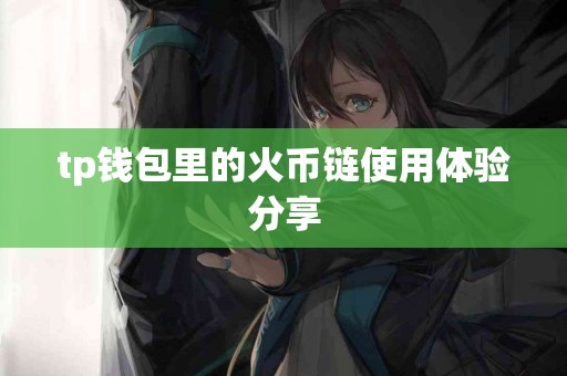 tp钱包里的火币链使用体验分享