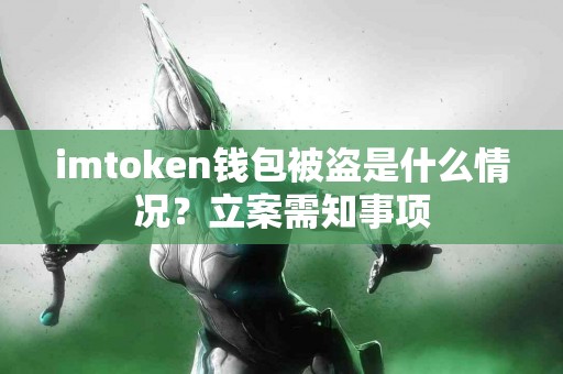 imtoken钱包被盗是什么情况？立案需知事项