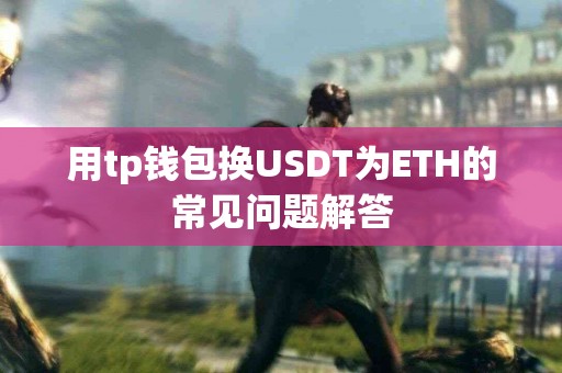 用tp钱包换USDT为ETH的常见问题解答