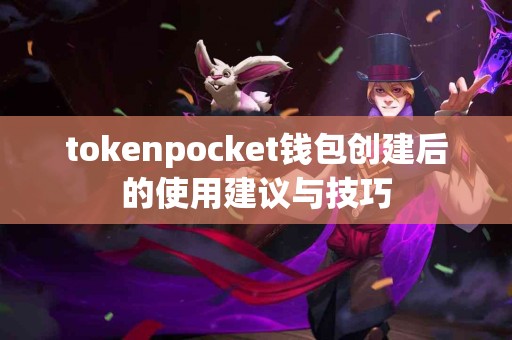 tokenpocket钱包创建后的使用建议与技巧