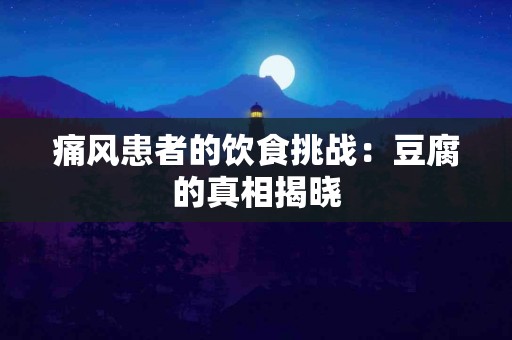 痛风患者的饮食挑战：豆腐的真相揭晓