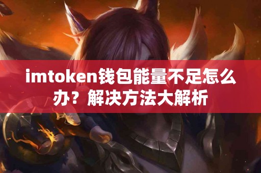 imtoken钱包能量不足怎么办？解决方法大解析
