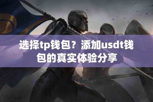 选择tp钱包？添加usdt钱包的真实体验分享