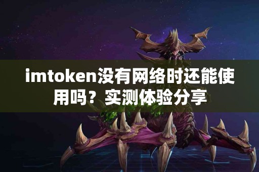 imtoken没有网络时还能使用吗？实测体验分享