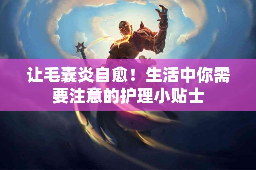 让毛囊炎自愈！生活中你需要注意的护理小贴士