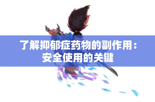 了解抑郁症药物的副作用：安全使用的关键