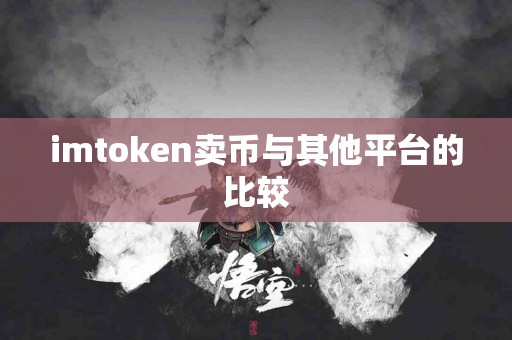 imtoken卖币与其他平台的比较