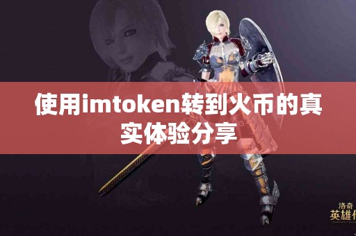 使用imtoken转到火币的真实体验分享
