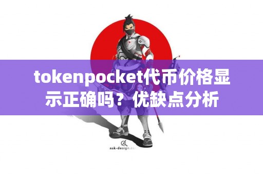 tokenpocket代币价格显示正确吗？优缺点分析