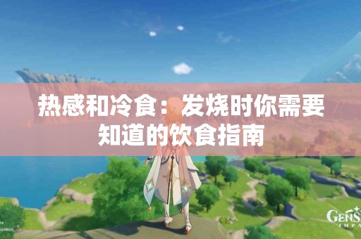 热感和冷食：发烧时你需要知道的饮食指南